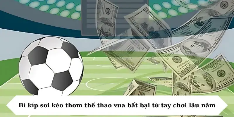 bi kip soi keo thom the thao vua bat bai tu tay choi lau nam Bí kíp soi kèo thơm thể thao vua bất bại từ tay chơi lâu năm