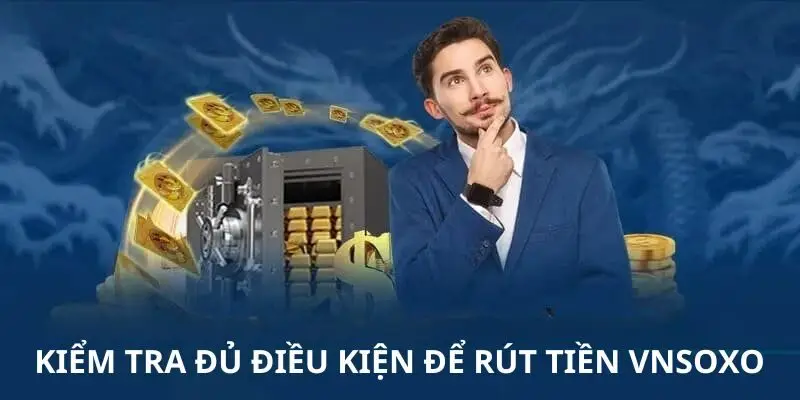 kiem tra du dieu kien de rut tien Kiểm tra đủ điều kiện để rút tiền VNSOXO