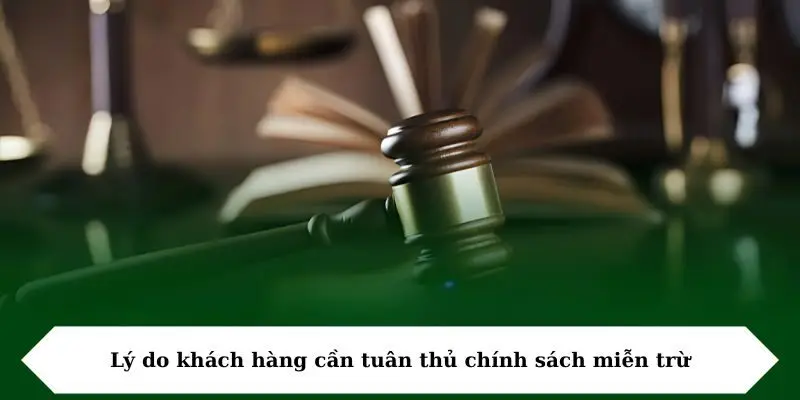 ly do khach hang can tuan thu chinh sach mien tru Lý do khách hàng cần tuân thủ chính sách miễn trừ