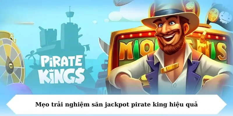 meo trai nghiem san jackpot pirate king hieu qua Mẹo trải nghiệm săn jackpot pirate king hiệu quả