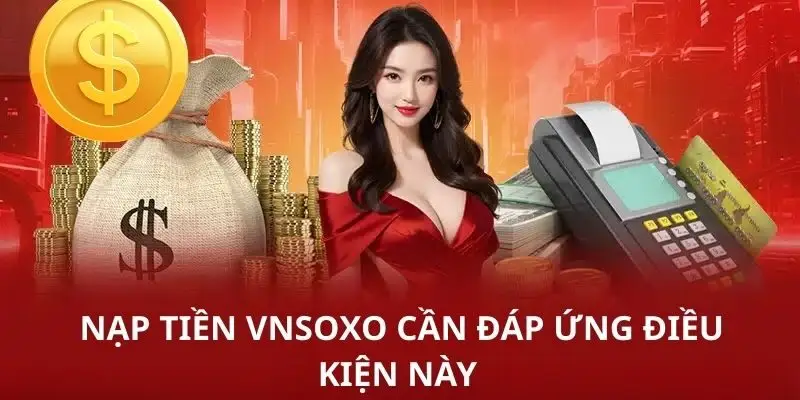 nap tien vnsoxo can dap ung dieu kien nay Nạp tiền VNSOXO cần đáp ứng điều kiện này