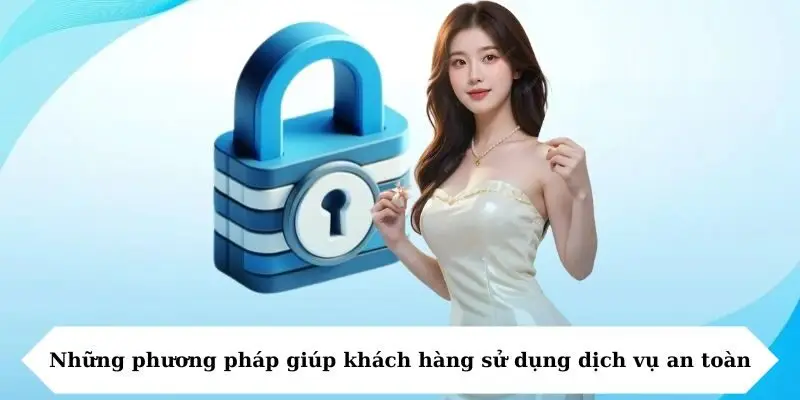 nhung phuong phap giup khach hang su dung dich vu an toan Những phương pháp giúp khách hàng sử dụng dịch vụ an toàn