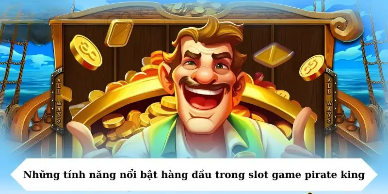 nhung tinh nang noi bat hang dau trong slot game pirate king Những tính năng nổi bật hàng đầu trong slot game pirate king