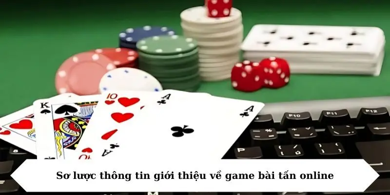 so luoc thong tin gioi thieu ve game bai tan online Sơ lược thông tin giới thiệu về game bài tấn online
