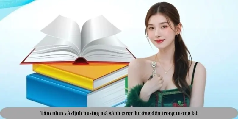 Tầm nhìn và định hướng mà sảnh cược hướng đến trong tương lai