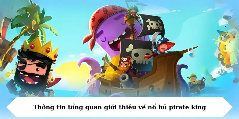 thong tin tong quan gioi thieu ve no hu pirate king Thông tin tổng quan giới thiệu về nổ hũ pirate king