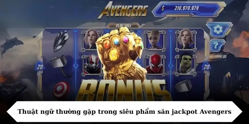 Thuật ngữ thường gặp trong siêu phẩm săn jackpot Avengers