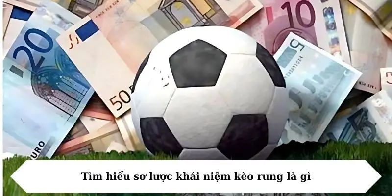 Tìm hiểu sơ lược khái niệm kèo rung là gì