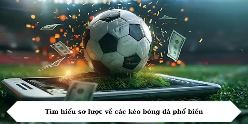 tim hieu so luoc ve cac keo bong da pho bien Tìm hiểu sơ lược về các kèo bóng đá phổ biến
