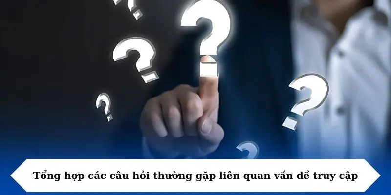tong hop cac cau hoi thuong gap lien quan van de truy cap Tổng hợp các câu hỏi thường gặp liên quan vấn đề truy cập